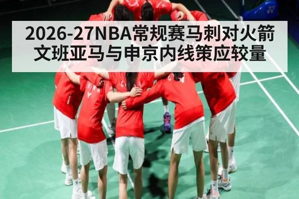 2026-27NBA常规赛马刺对火箭文班亚马与申京内线策应较量